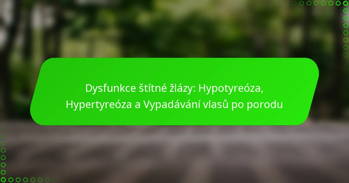 Dysfunkce štítné žlázy: Hypotyreóza, Hypertyreóza a Vypadávání vlasů po porodu
