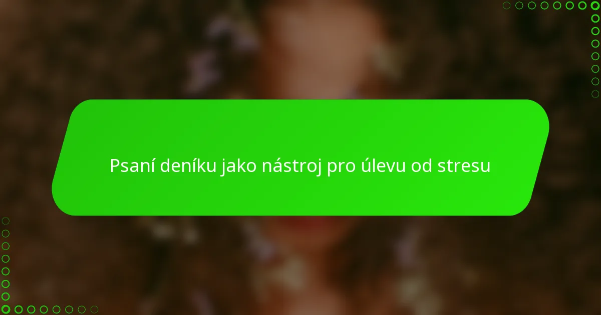 Psaní deníku jako nástroj pro úlevu od stresu