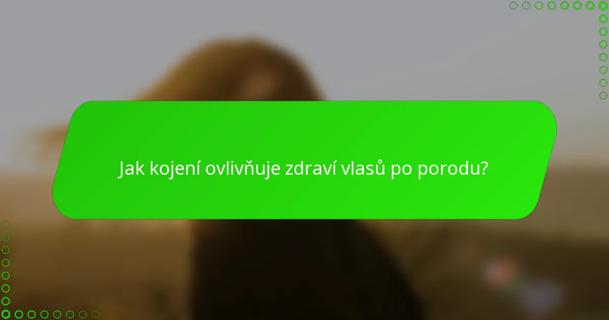 Jak kojení ovlivňuje zdraví vlasů po porodu?