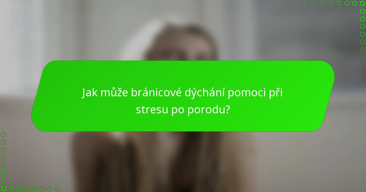 Jak může bránicové dýchání pomoci při stresu po porodu?