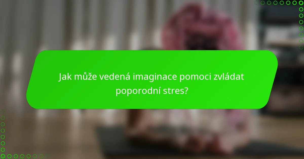 Jak může vedená imaginace pomoci zvládat poporodní stres?
