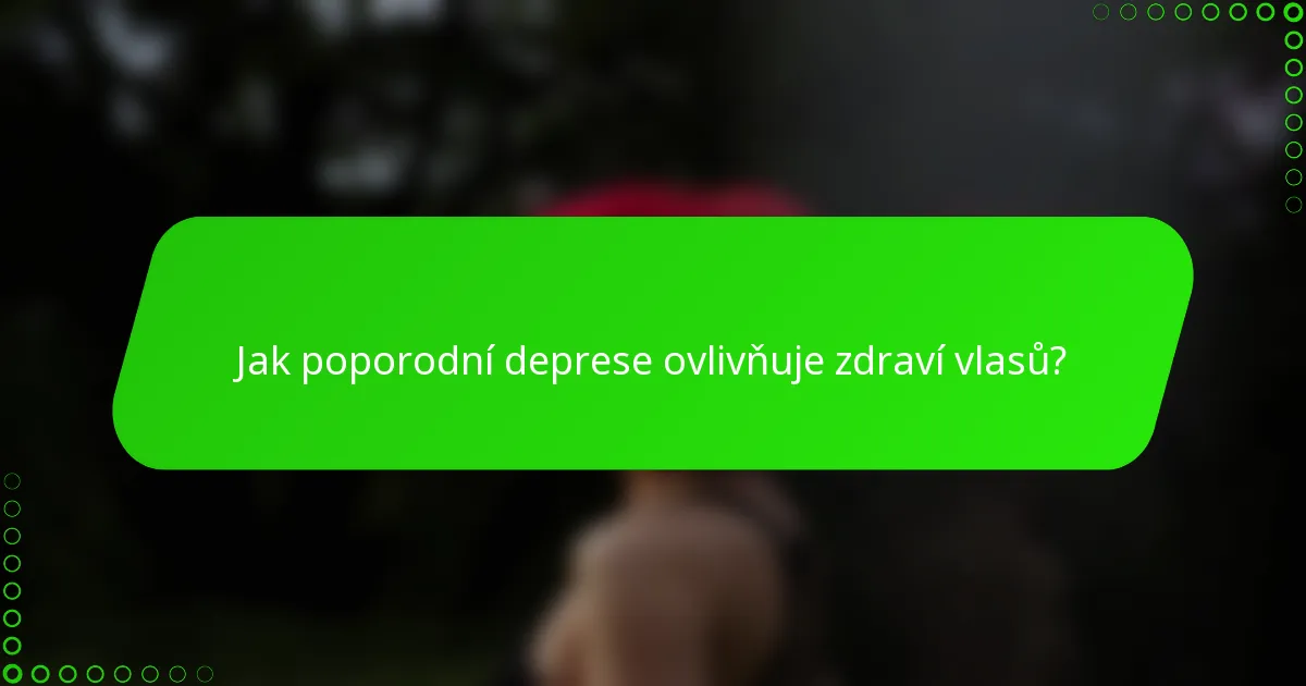 Jak poporodní deprese ovlivňuje zdraví vlasů?