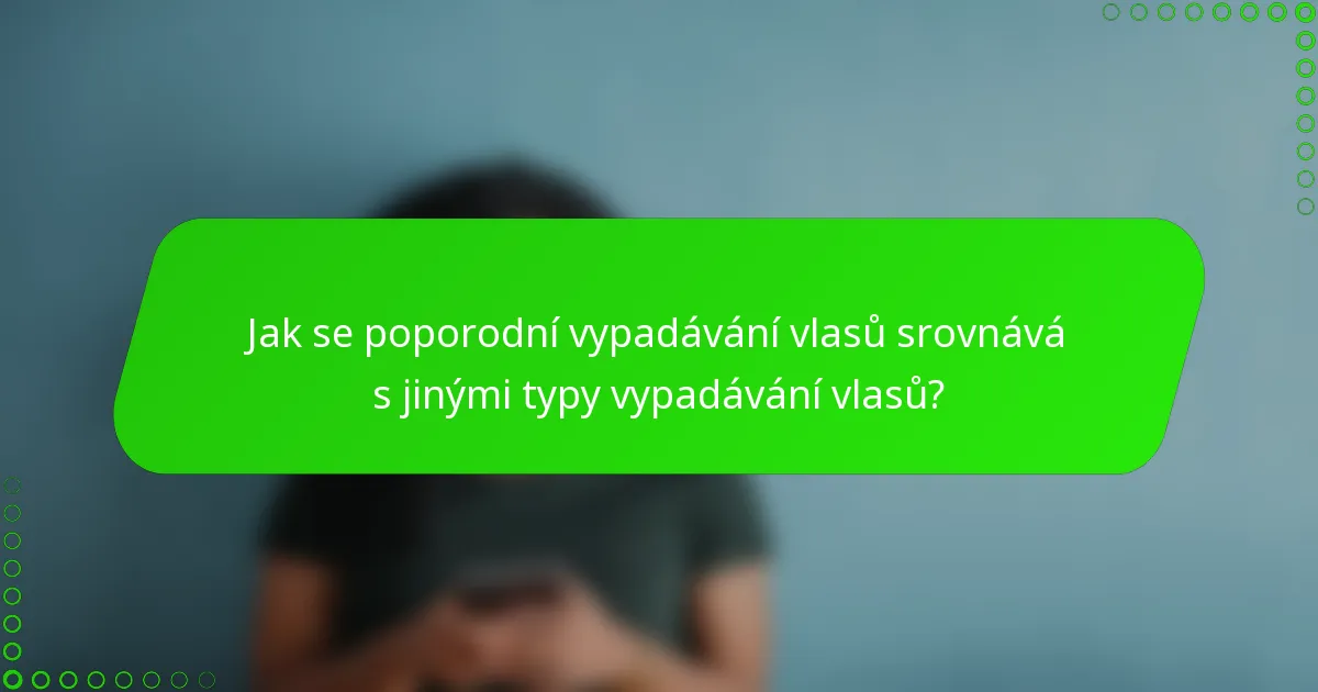 Jak se poporodní vypadávání vlasů srovnává s jinými typy vypadávání vlasů?