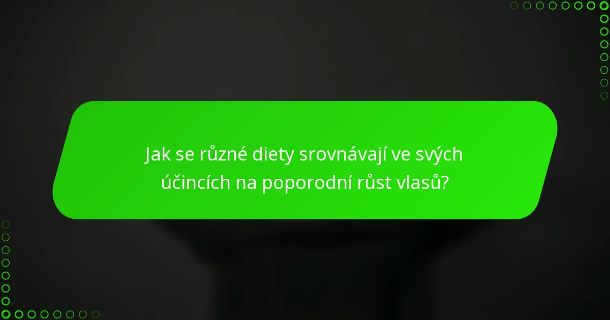 Jak se různé diety srovnávají ve svých účincích na poporodní růst vlasů?
