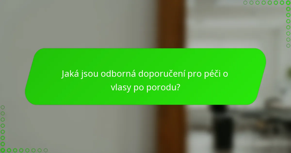 Jaká jsou odborná doporučení pro péči o vlasy po porodu?