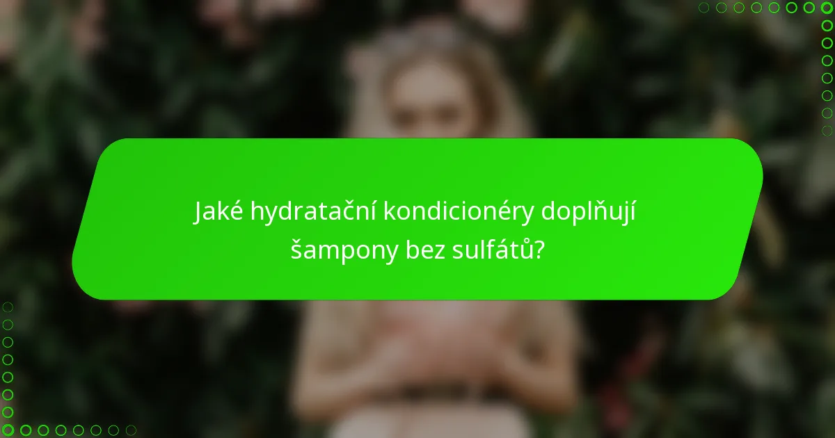 Jaké hydratační kondicionéry doplňují šampony bez sulfátů?