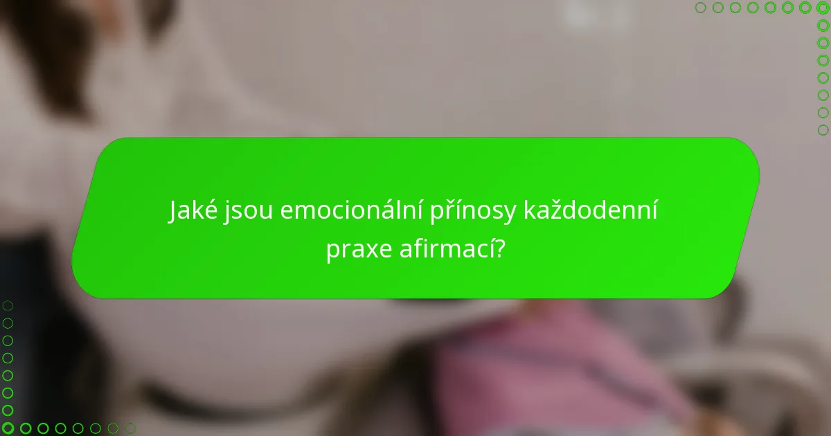 Jaké jsou emocionální přínosy každodenní praxe afirmací?