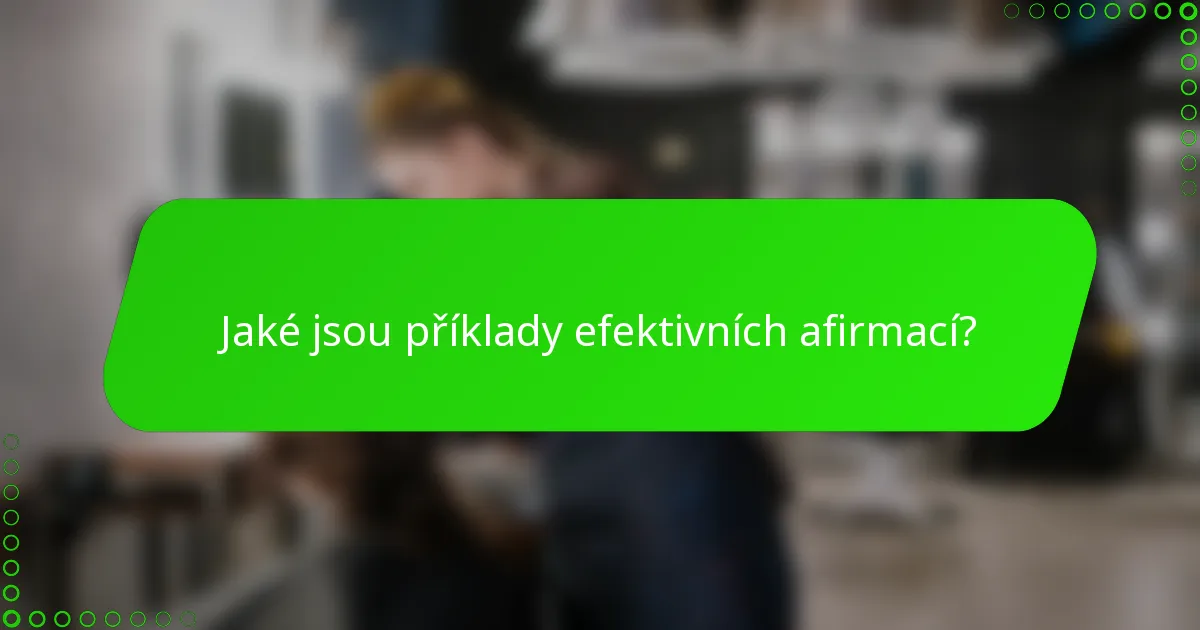 Jaké jsou příklady efektivních afirmací?