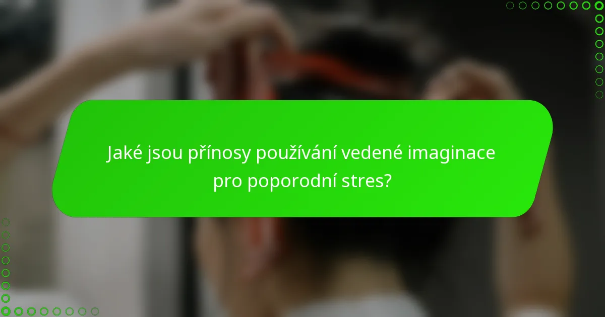 Jaké jsou přínosy používání vedené imaginace pro poporodní stres?