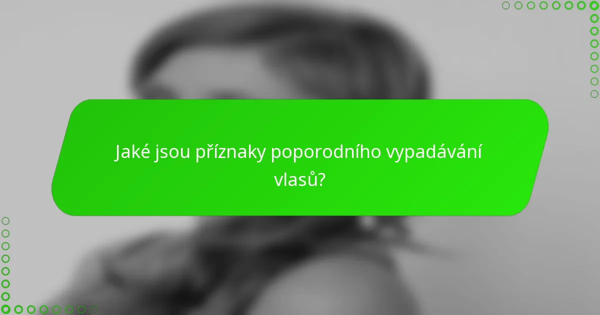 Jaké jsou příznaky poporodního vypadávání vlasů?