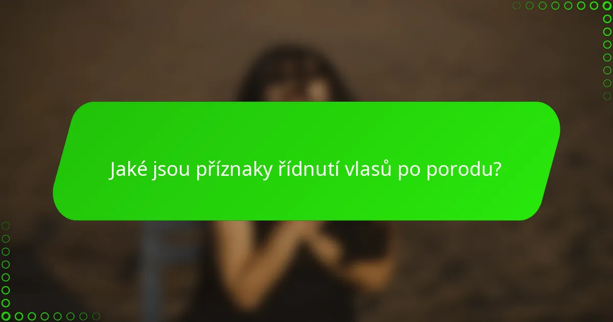 Jaké jsou příznaky řídnutí vlasů po porodu?