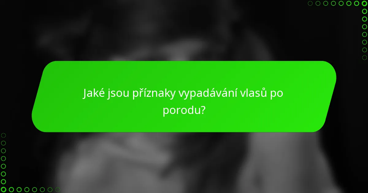 Jaké jsou příznaky vypadávání vlasů po porodu?