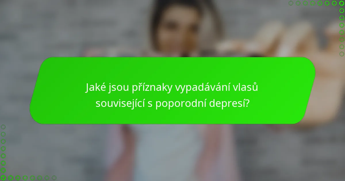 Jaké jsou příznaky vypadávání vlasů související s poporodní depresí?