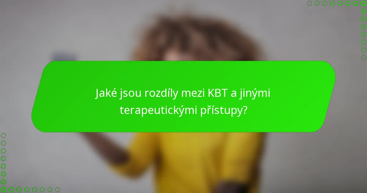 Jaké jsou rozdíly mezi KBT a jinými terapeutickými přístupy?
