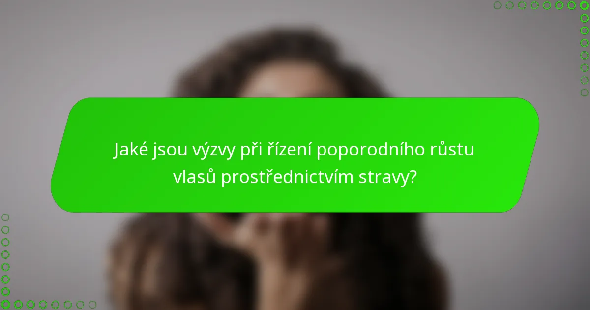 Jaké jsou výzvy při řízení poporodního růstu vlasů prostřednictvím stravy?