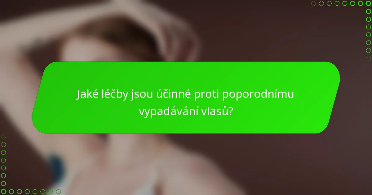 Jaké léčby jsou účinné proti poporodnímu vypadávání vlasů?