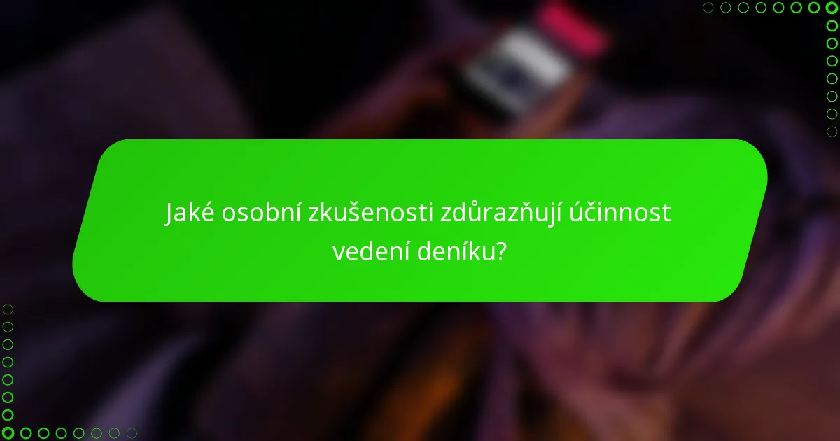 Jaké osobní zkušenosti zdůrazňují účinnost vedení deníku?