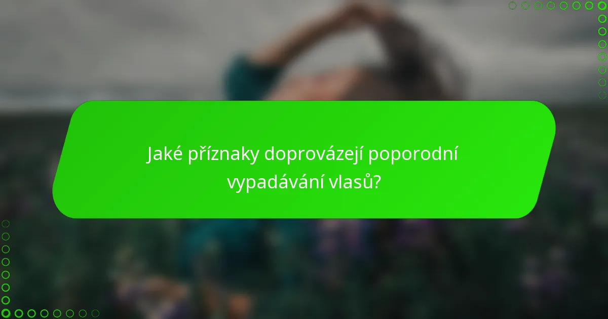 Jaké příznaky doprovázejí poporodní vypadávání vlasů?