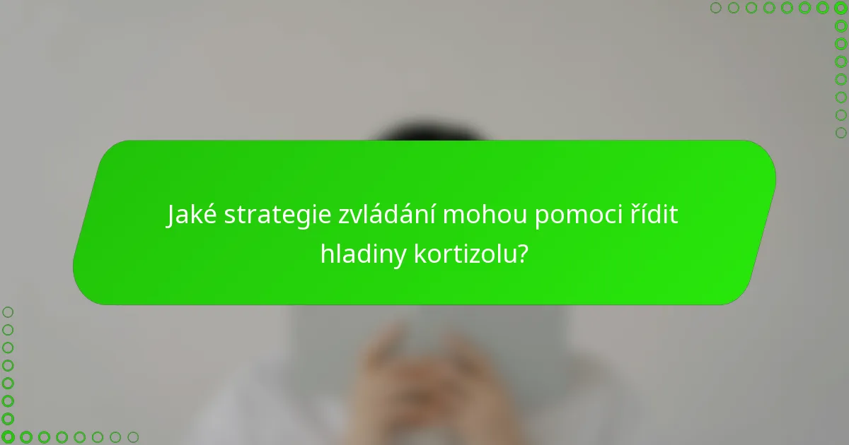 Jaké strategie zvládání mohou pomoci řídit hladiny kortizolu?