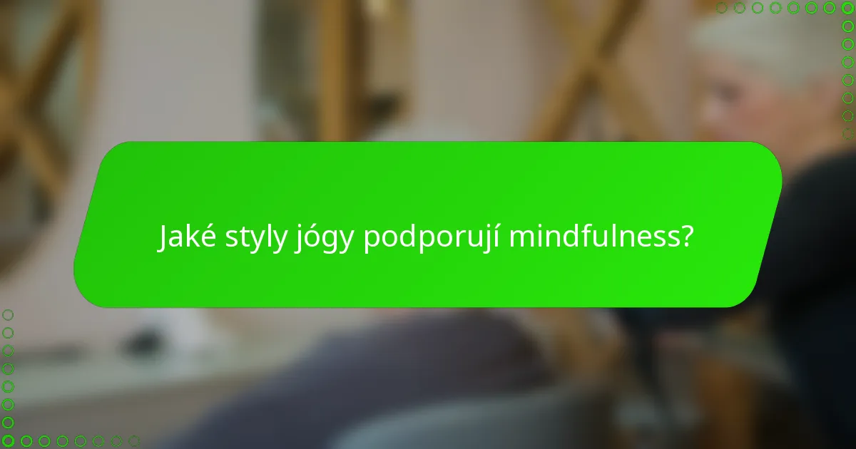 Jaké styly jógy podporují mindfulness?
