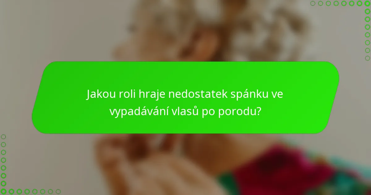 Jakou roli hraje nedostatek spánku ve vypadávání vlasů po porodu?